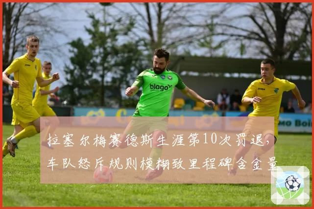 拉塞尔梅赛德斯生涯第10次罚退,车队怒斥规则模糊致里程碑含金量受损