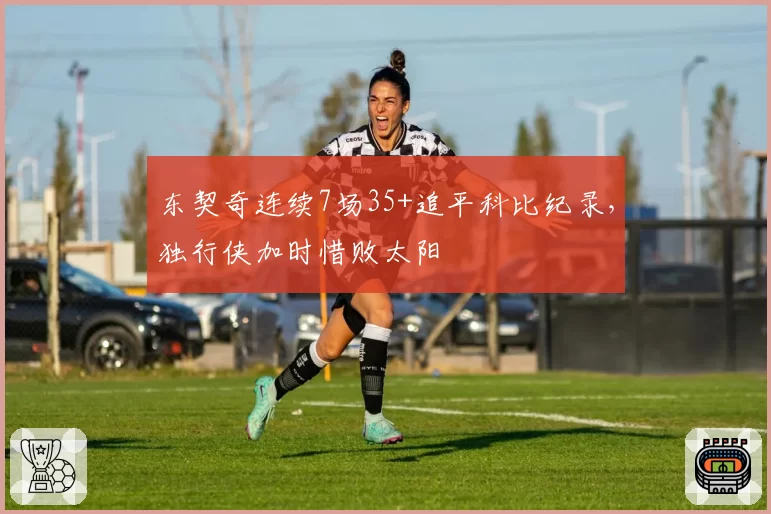 东契奇连续7场35+追平科比纪录，独行侠加时惜败太阳