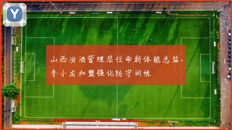 山西汾酒管理层任命新体能总监，李小龙加盟强化防守训练